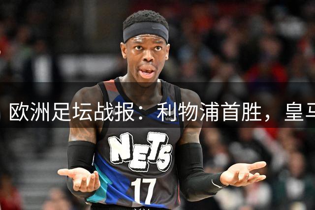 欧洲足坛战报：利物浦首胜，皇马折戟，巴黎连败